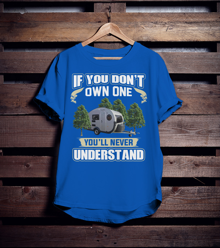 If You Don't Own One You'll Never Understand Camping Trailer T-Shirt