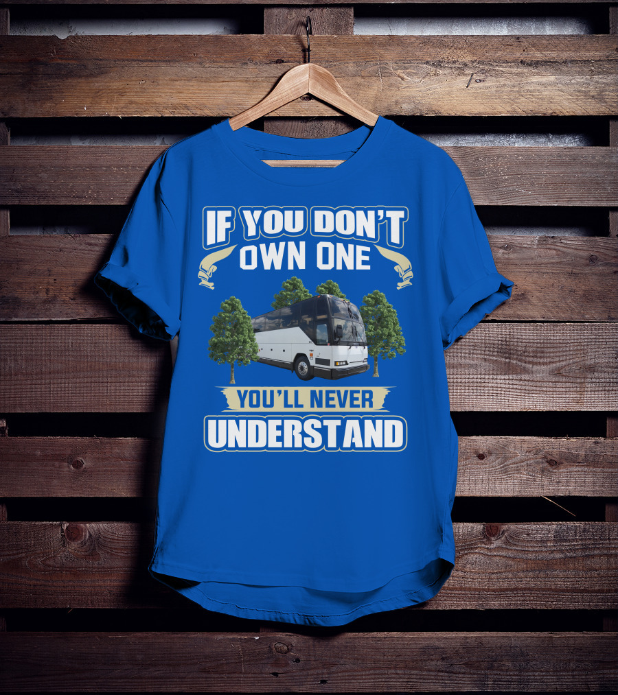 If You Don't Own One You'll Never Understand Prevost Bus To RV T-Shirt