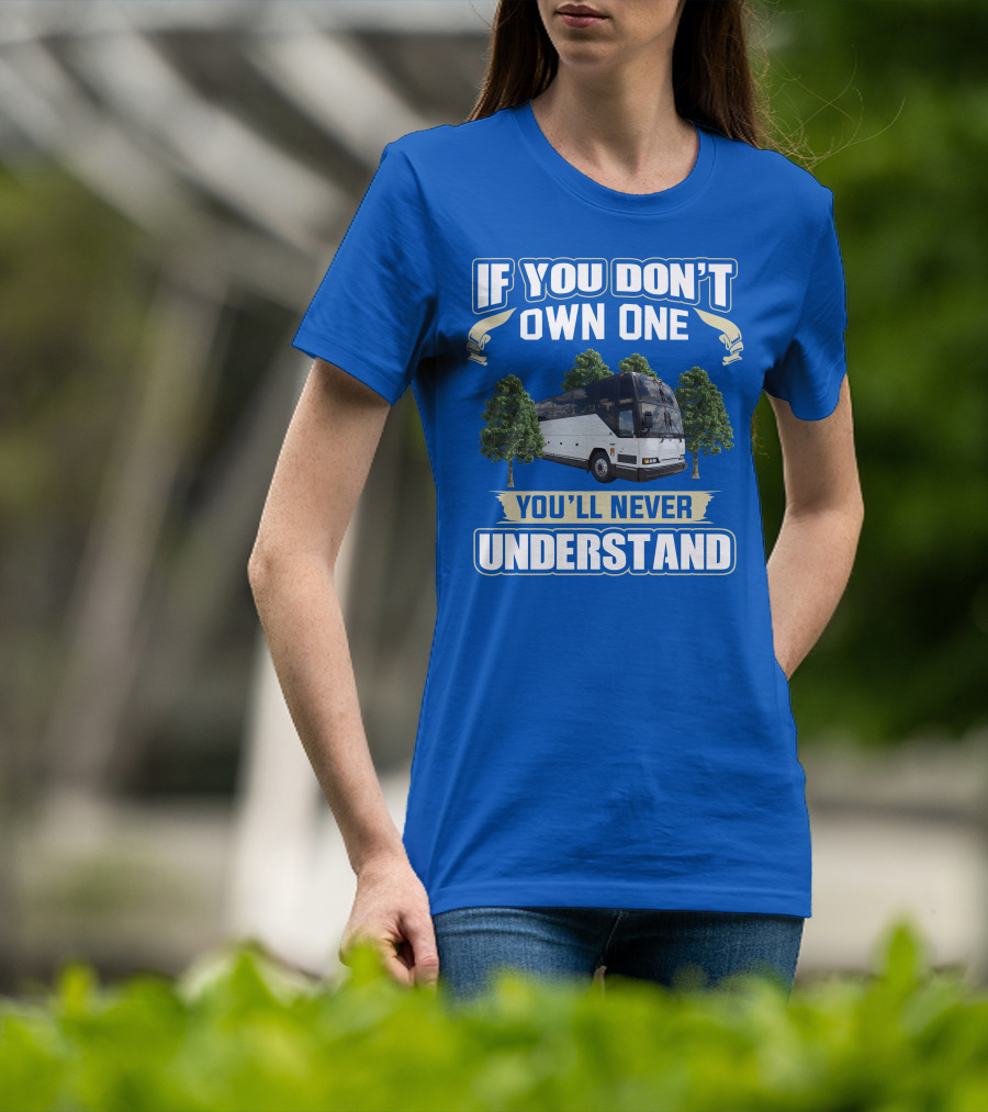 If You Don't Own One You'll Never Understand Prevost Bus To RV T-Shirt
