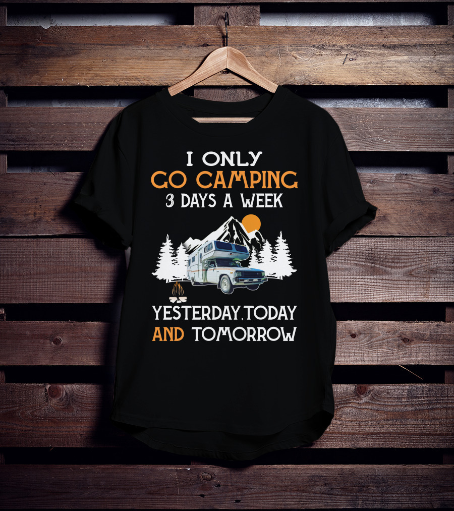 I Only Go Camping 3 Days A Week Yesterday Today And Tomorrow Toyota Motorhome Club T-Shirt