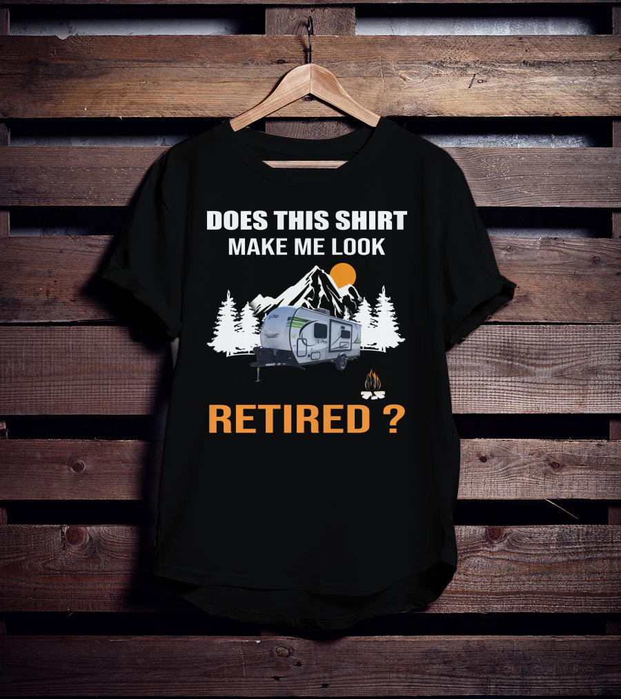 Does This Shirt Make Me Look Retired Campers By Rockwood T-Shirt