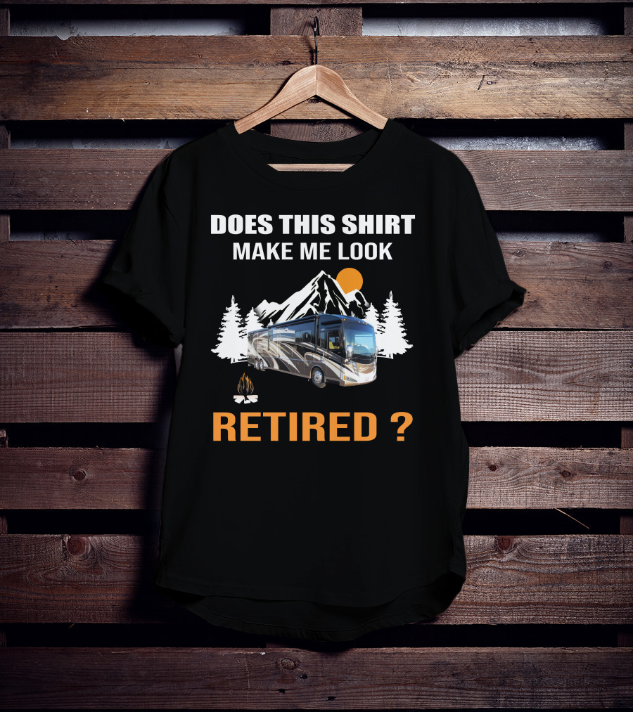 Does This Shirt Make ME Look Retired Rv Motorhome T-Shirt