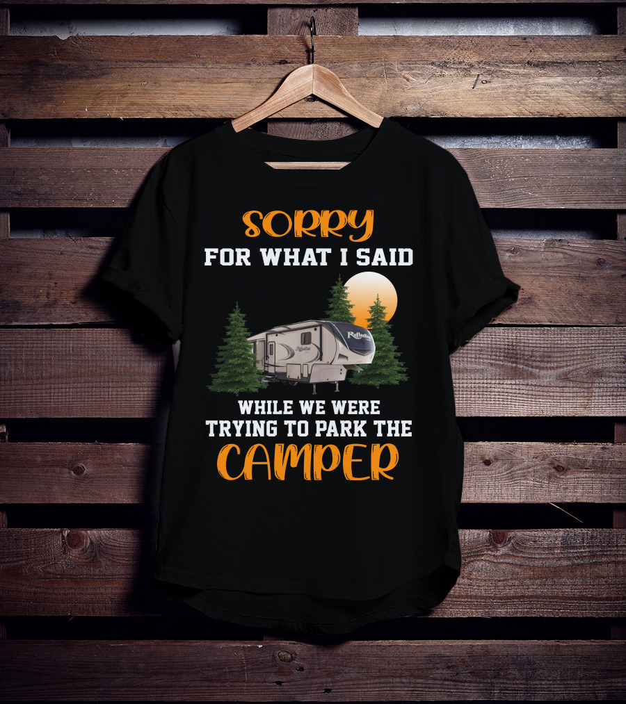 Sorry For What I Said While We Were Trying To Park The Reflection Fifth Wheel Camper T-Shirt