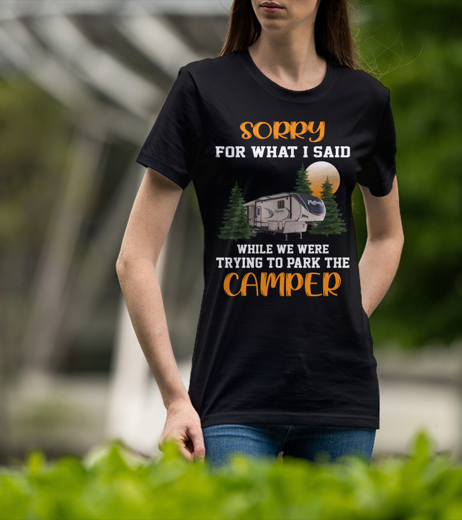 Sorry For What I Said While We Were Trying To Park The Reflection Fifth Wheel Camper T-Shirt