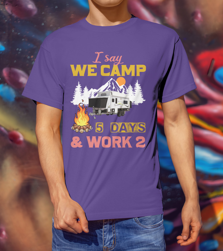 I Say We Camp 5 Days And Work 2 Jayco Expanda 17.56.2 Outback T-Shirt
