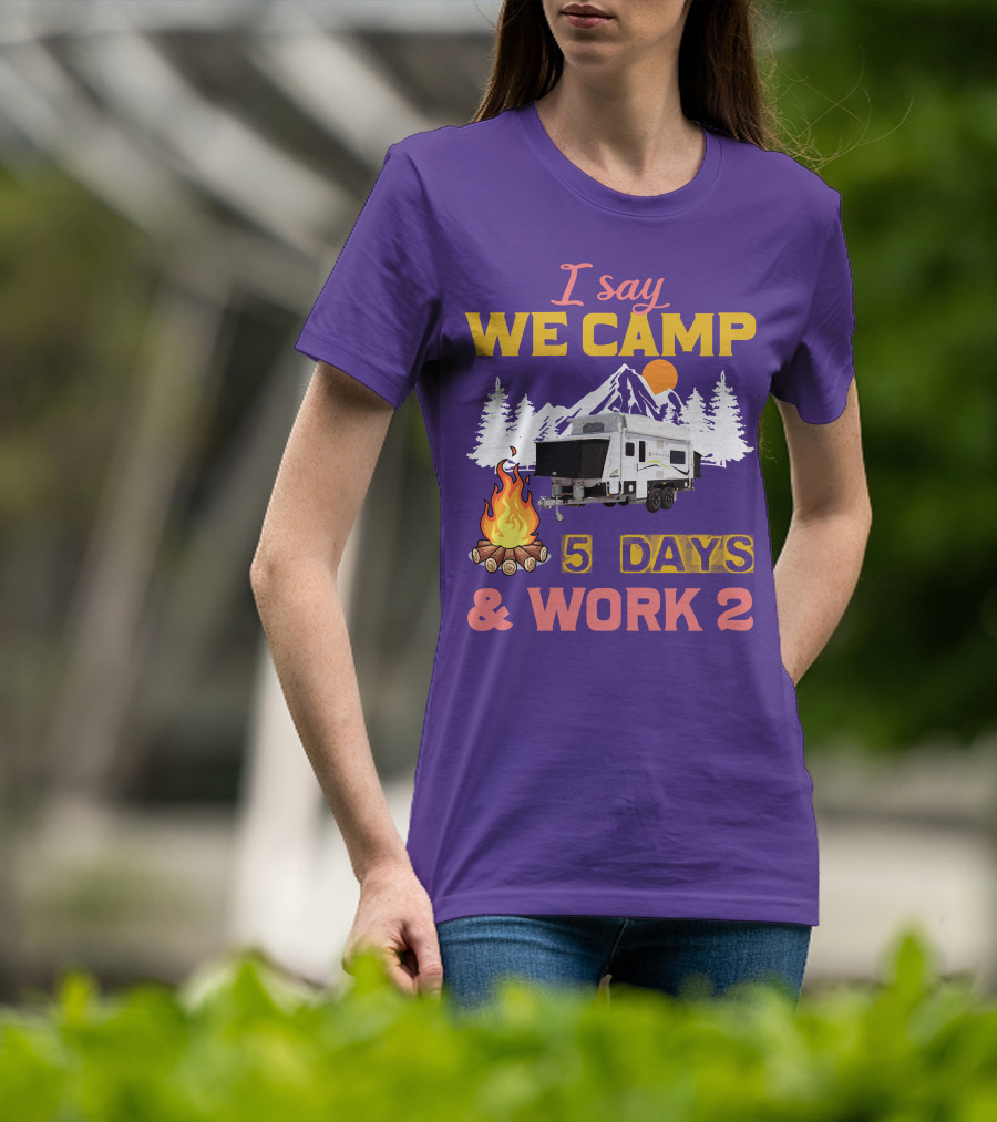 I Say We Camp 5 Days And Work 2 Jayco Expanda 17.56.2 Outback T-Shirt