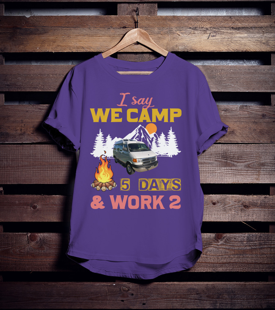 I Say We Camp 5 Days And Work 2 Roadtrek Vintage Camper Van Adventure T-Shirt