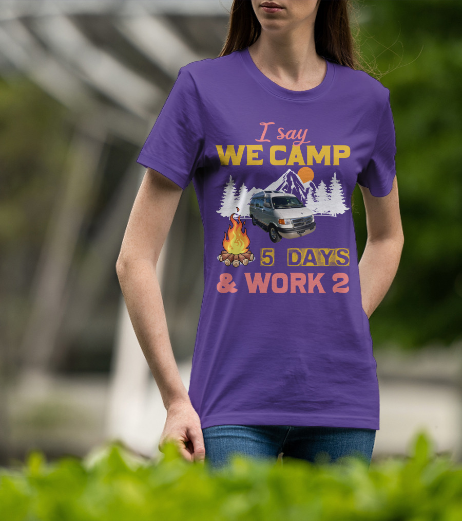 I Say We Camp 5 Days And Work 2 Roadtrek Vintage Camper Van Adventure T-Shirt