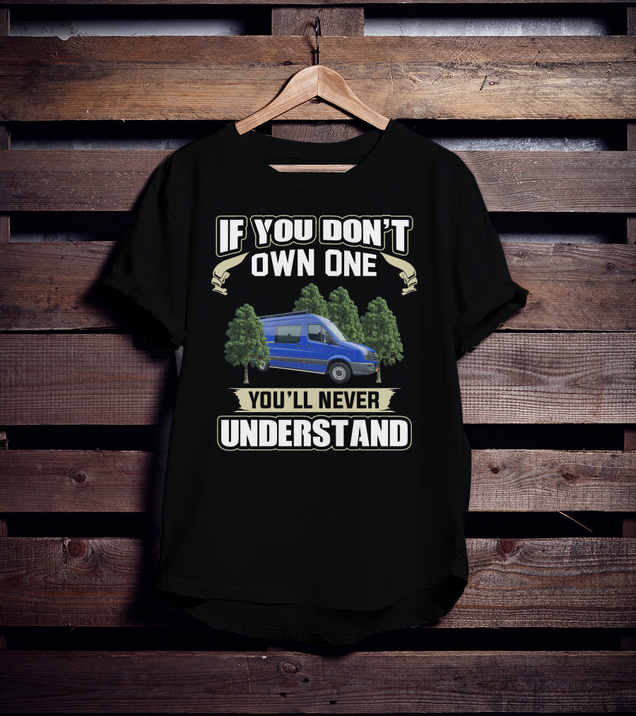 If You Don't Own One You'll Never Understand Sprinter Camper Van T-Shirt