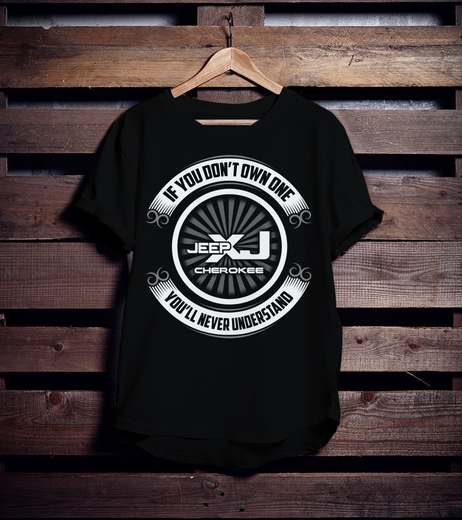 Jeep XJ Cherokee If You Don't Own One You'll Never Understand T-Shirt