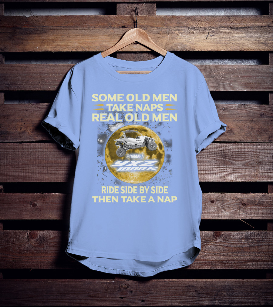 Some Old Men Take Naps Real Old Men Yamaha Yxz 1000R Ride Side By Side Then Take A Nap T-Shirt