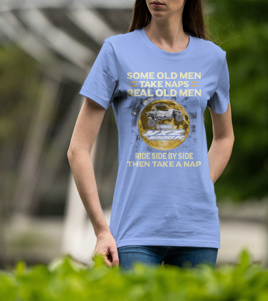 Some Old Men Take Naps Real Old Men Yamaha Yxz 1000R Ride Side By Side Then Take A Nap T-Shirt