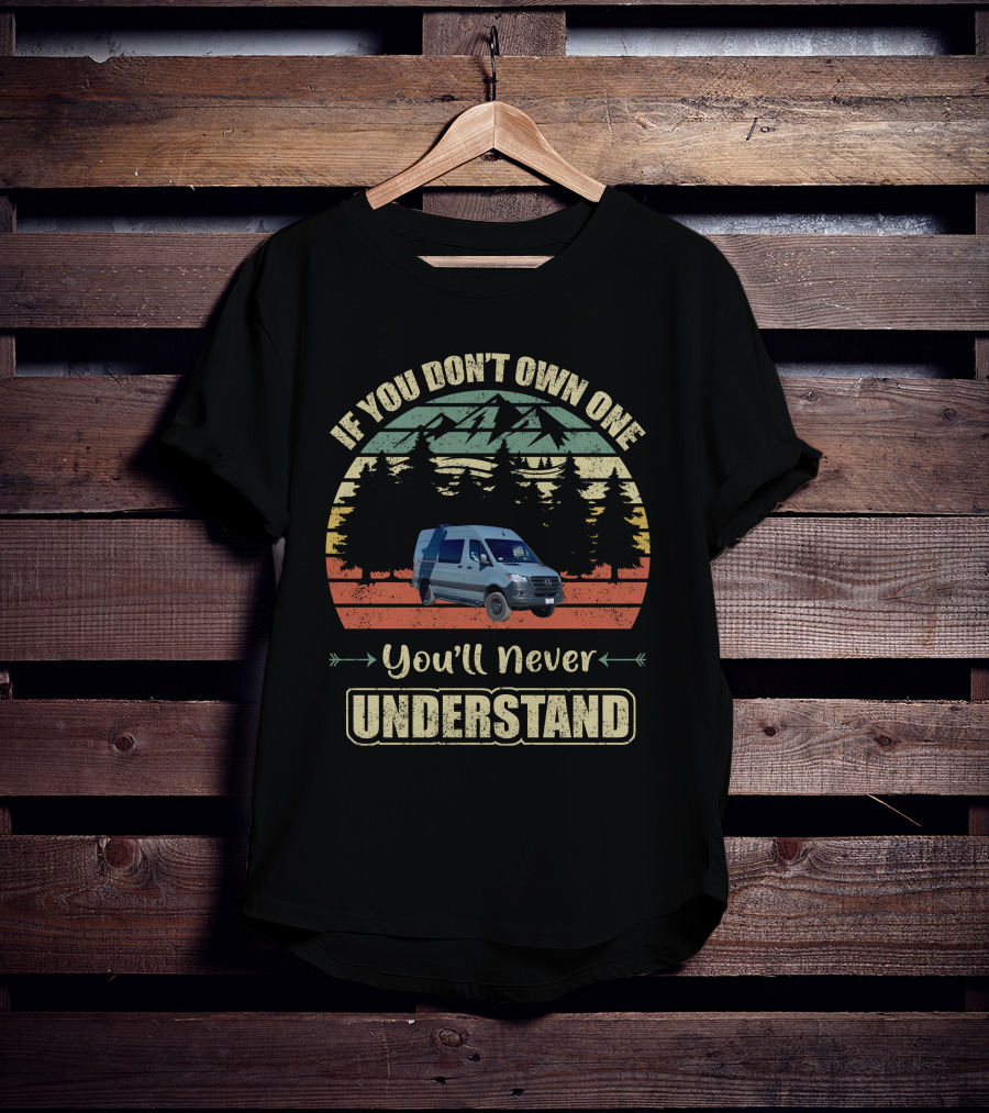 If You Don't Own One You'll Never Understand Sprinter Van T-Shirt