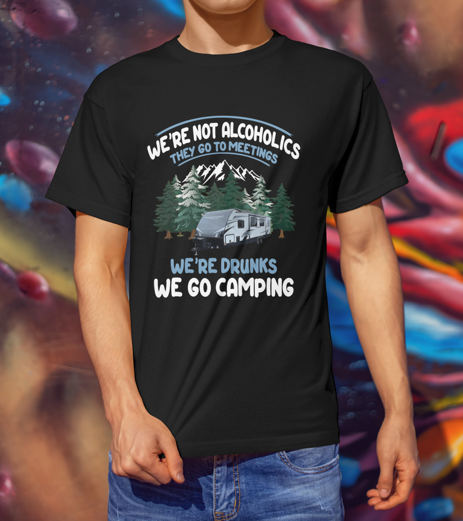 We're Not Alcoholics They Go To Meetings We're Drunks We Go Camping Keystone Passport Trailer T-Shirt