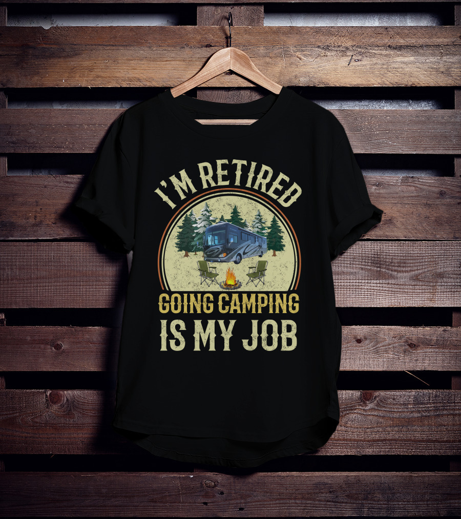 I'm Retired Going Camping Is My Job Fleetwood Excursion RV T-Shirt