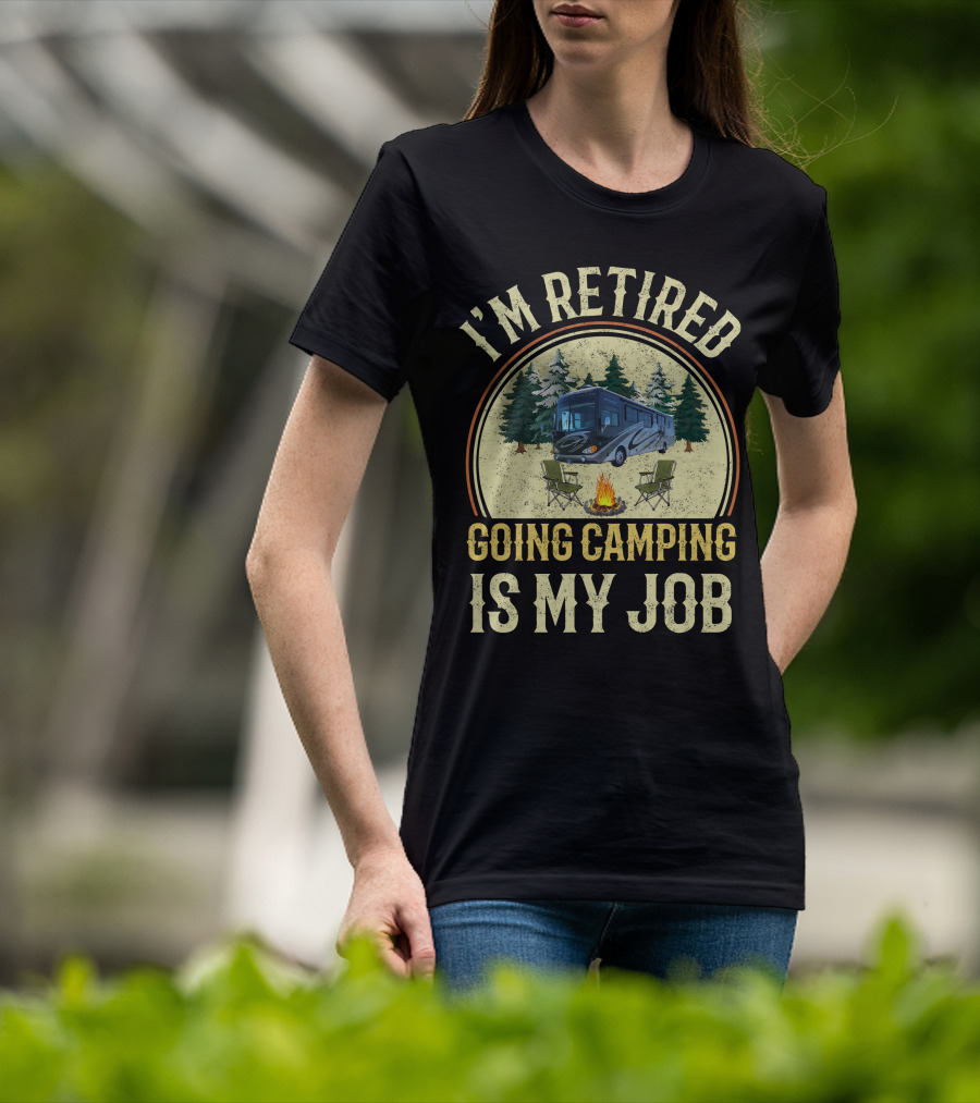 I'm Retired Going Camping Is My Job Fleetwood Excursion RV T-Shirt