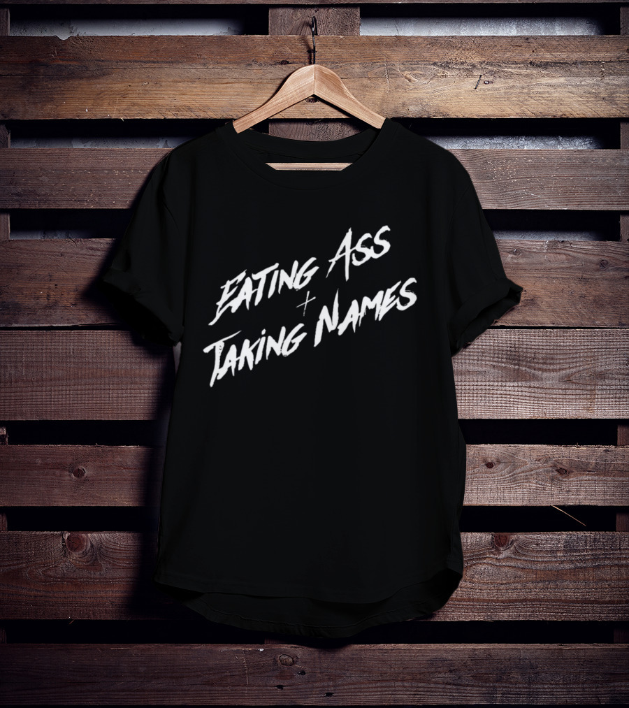 Eating Ass Plus Taking Names T-Shirt