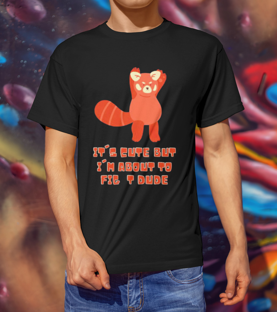 It's Cute But I'm About To Fight Dude Red Panda T-Shirt