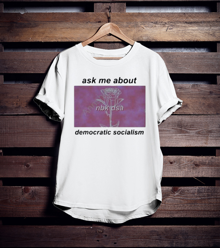 Ask Me About Democratic Socialism Rose Nbk Dsa T-Shirt