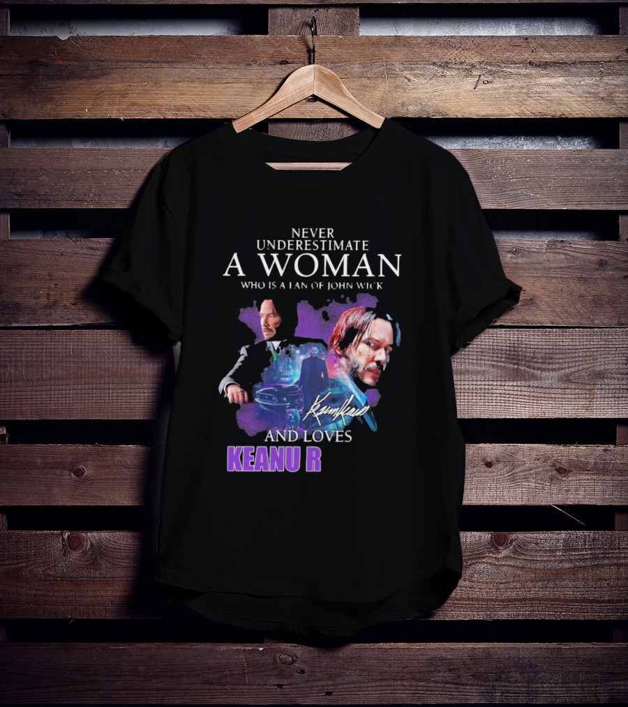 Never Underestimate A Woman Who Is A Fan Of John Wick And Loves Keanu R T-Shirt