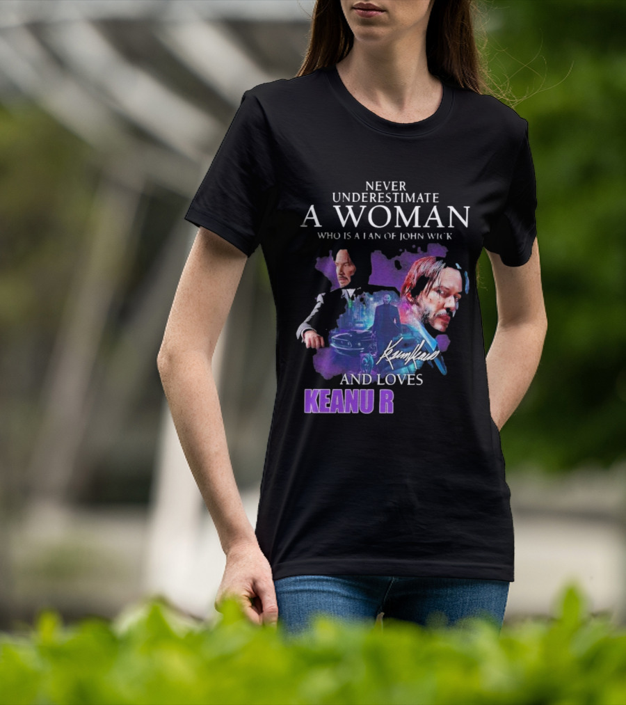 Never Underestimate A Woman Who Is A Fan Of John Wick And Loves Keanu R T-Shirt