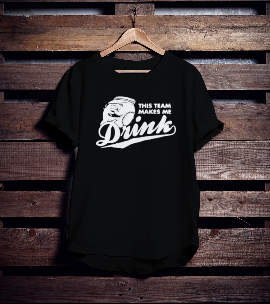 This Team Makes Me Drink Baseball T-Shirt