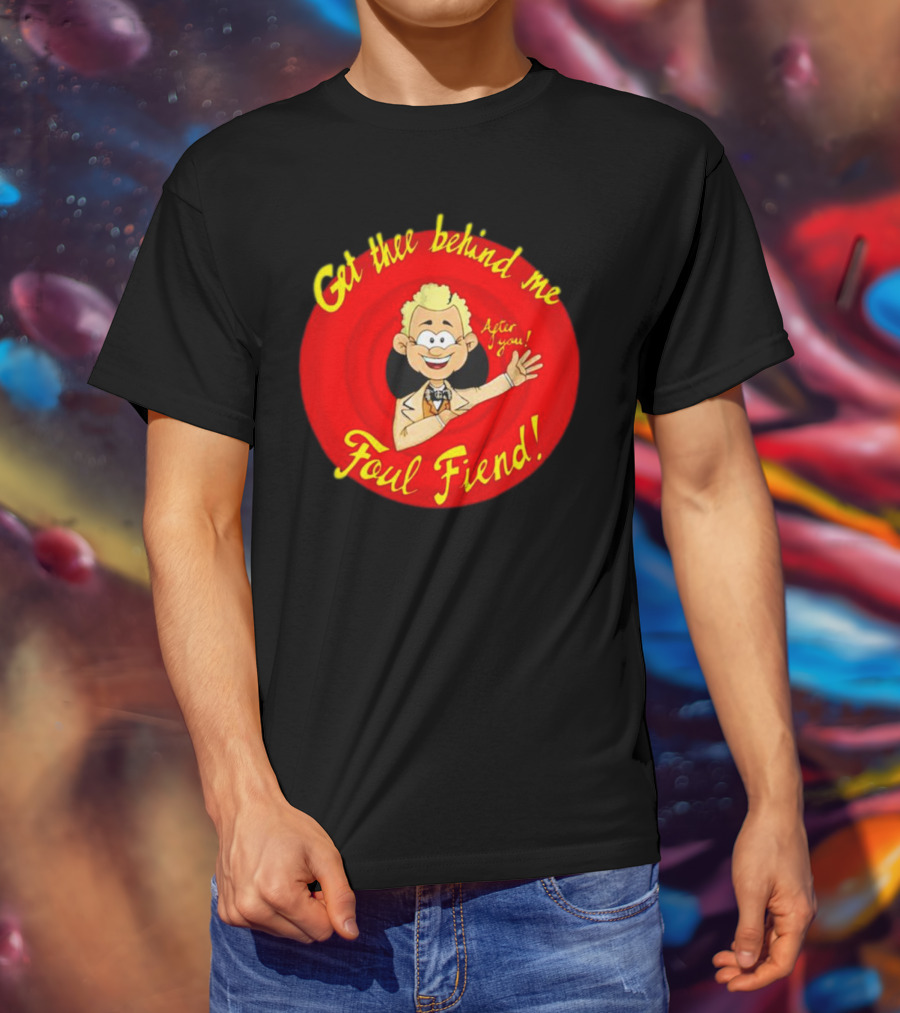 Get Thee Behind Me Foul Fiend Good Omens After You T-Shirt