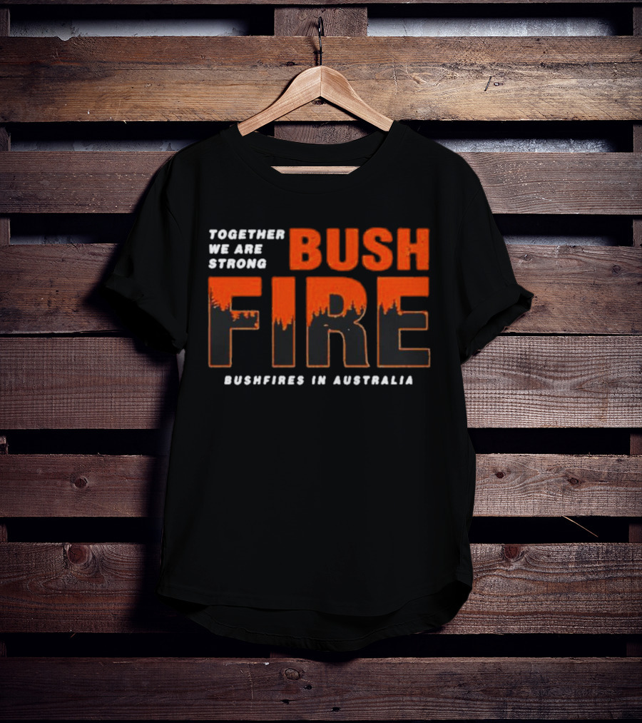 Together We Are Strong Bush Fire Bushfires IN Australia T-Shirt