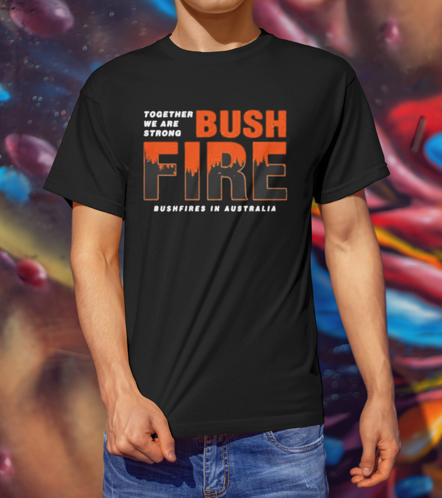 Together We Are Strong Bush Fire Bushfires IN Australia T-Shirt