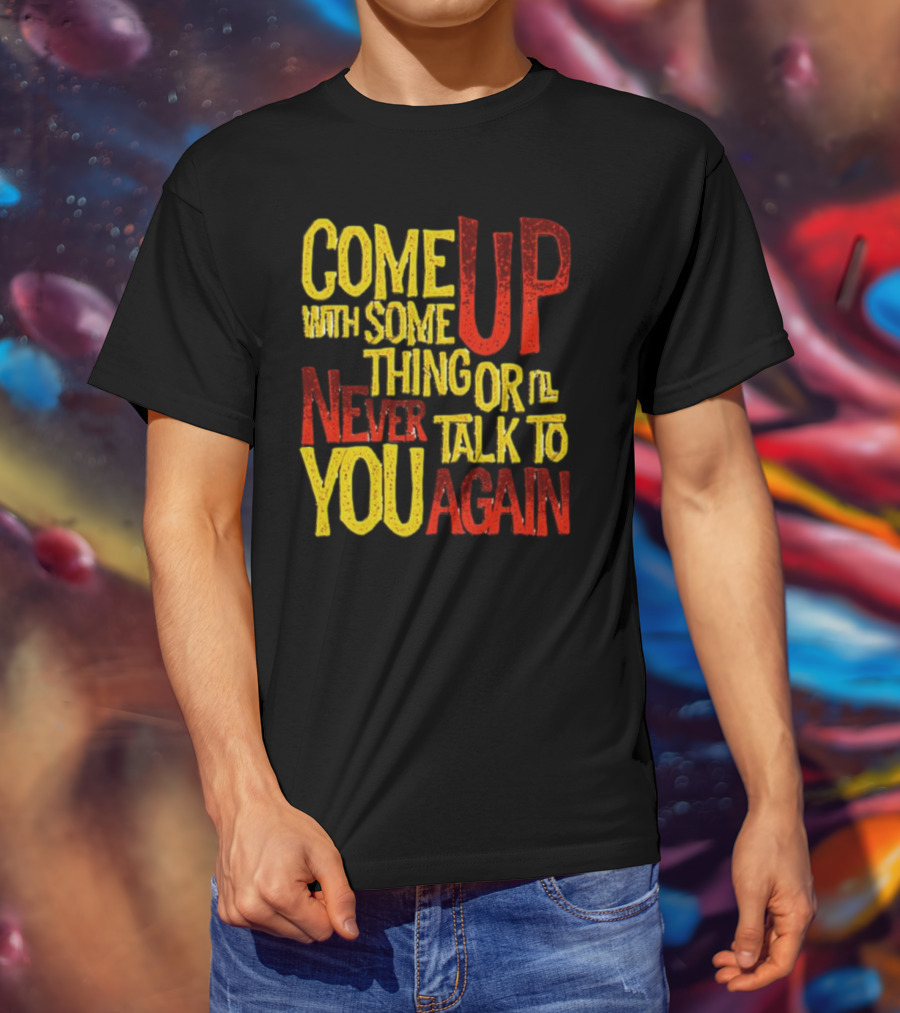 Come Up With Something Yelloworange Good Omens Or I'll Never Talk To You Again T-Shirt