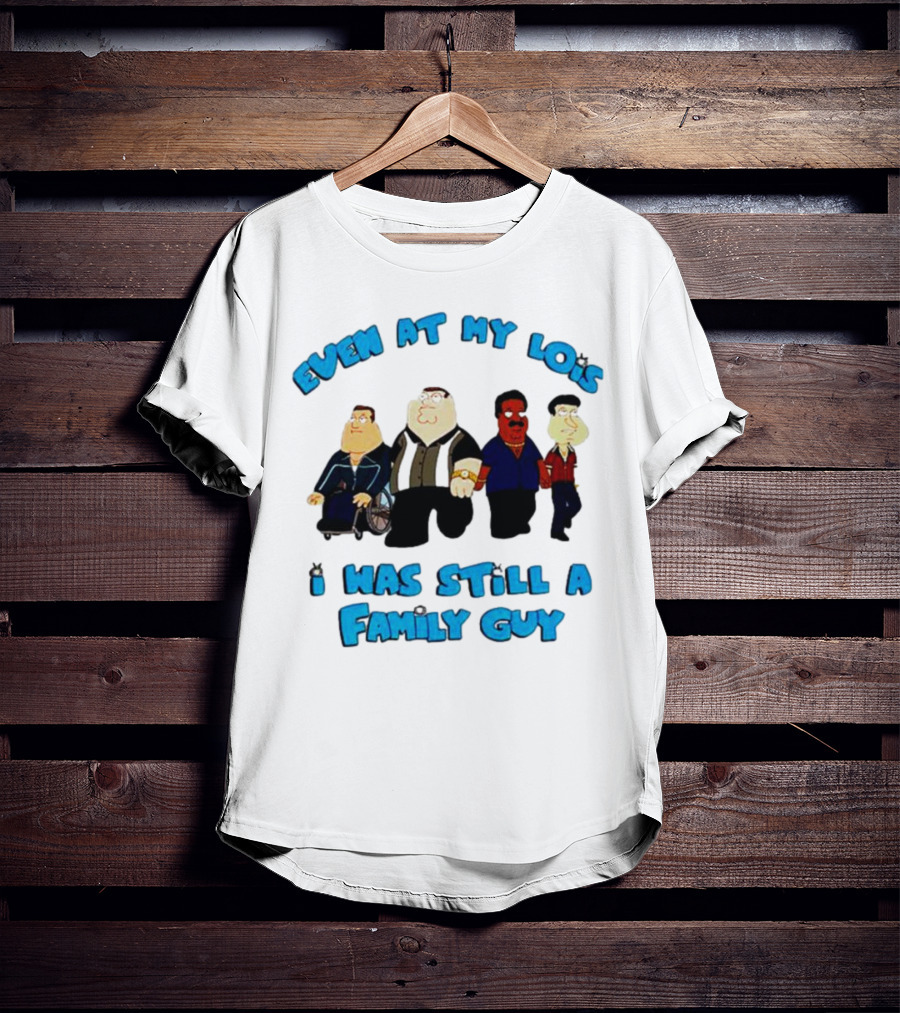 Even At My Lois I Was Still A Family Guy Character Group T-Shirt
