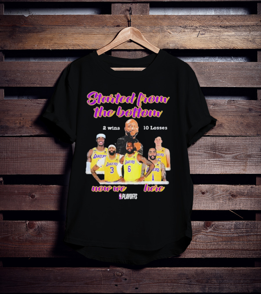 Started From The Bottom Lakers Playoffs 2 Wins 10 Losses Now We Here T-Shirt