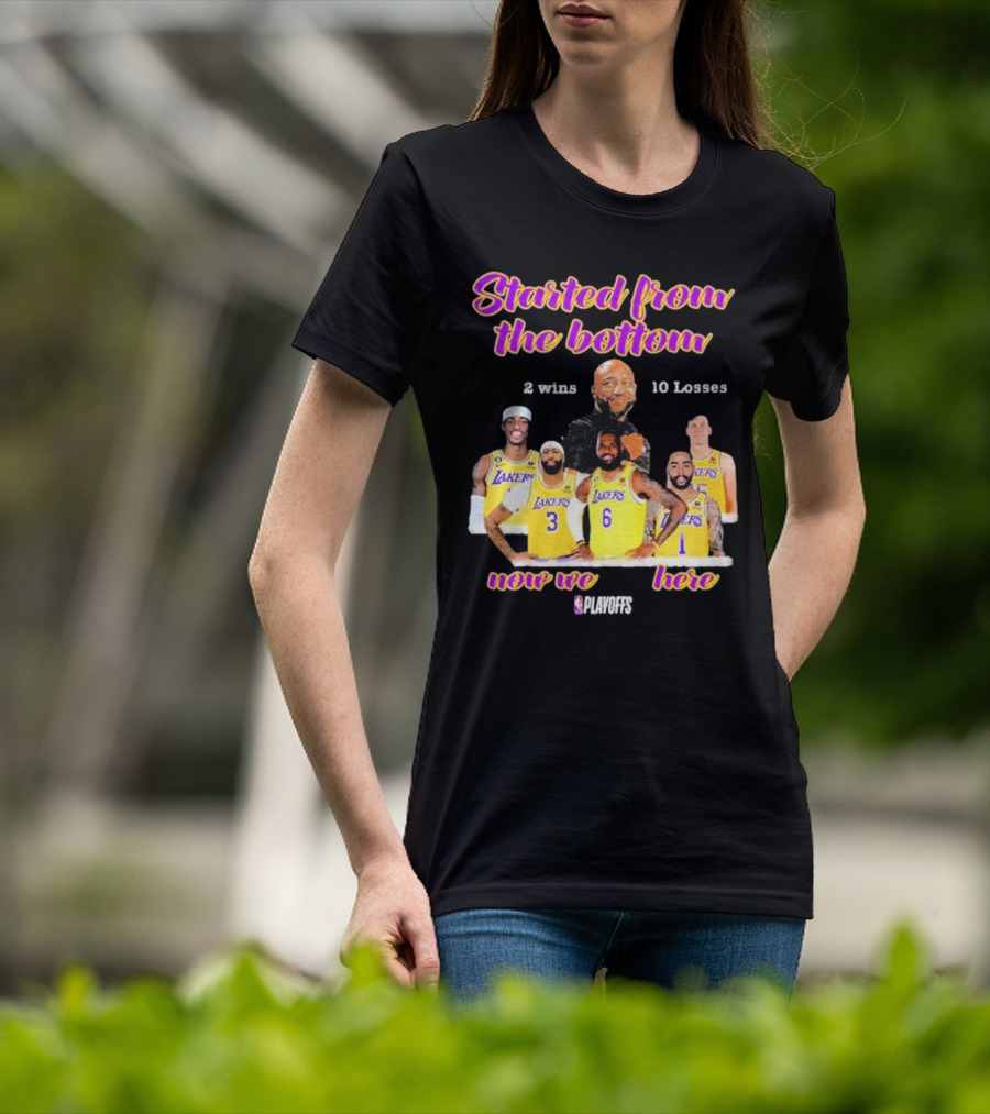 Started From The Bottom Lakers Playoffs 2 Wins 10 Losses Now We Here T-Shirt