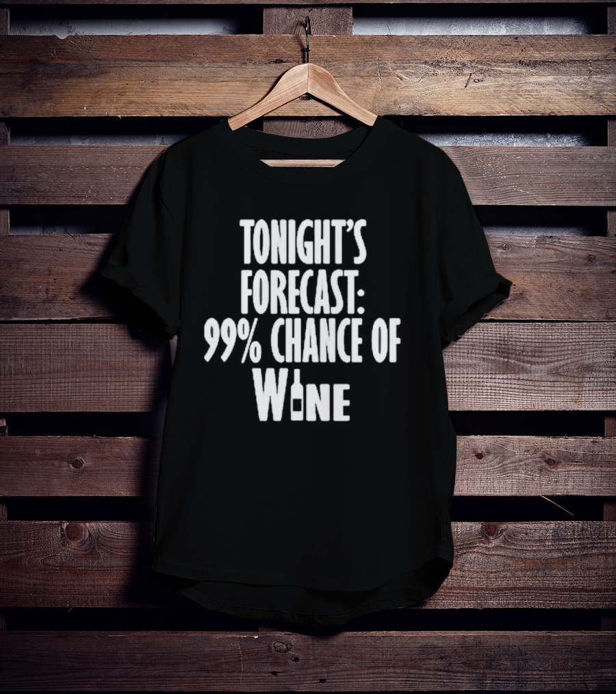 Tonight's Forecast 99% Chance Of Wine With Bottle T-Shirt