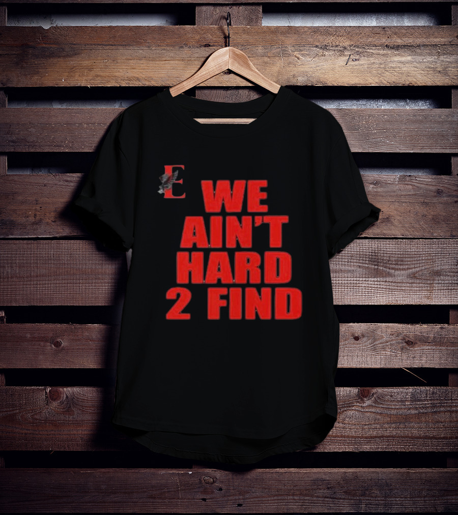 We Ain't Hard 2 Find E With Eagle T-Shirt