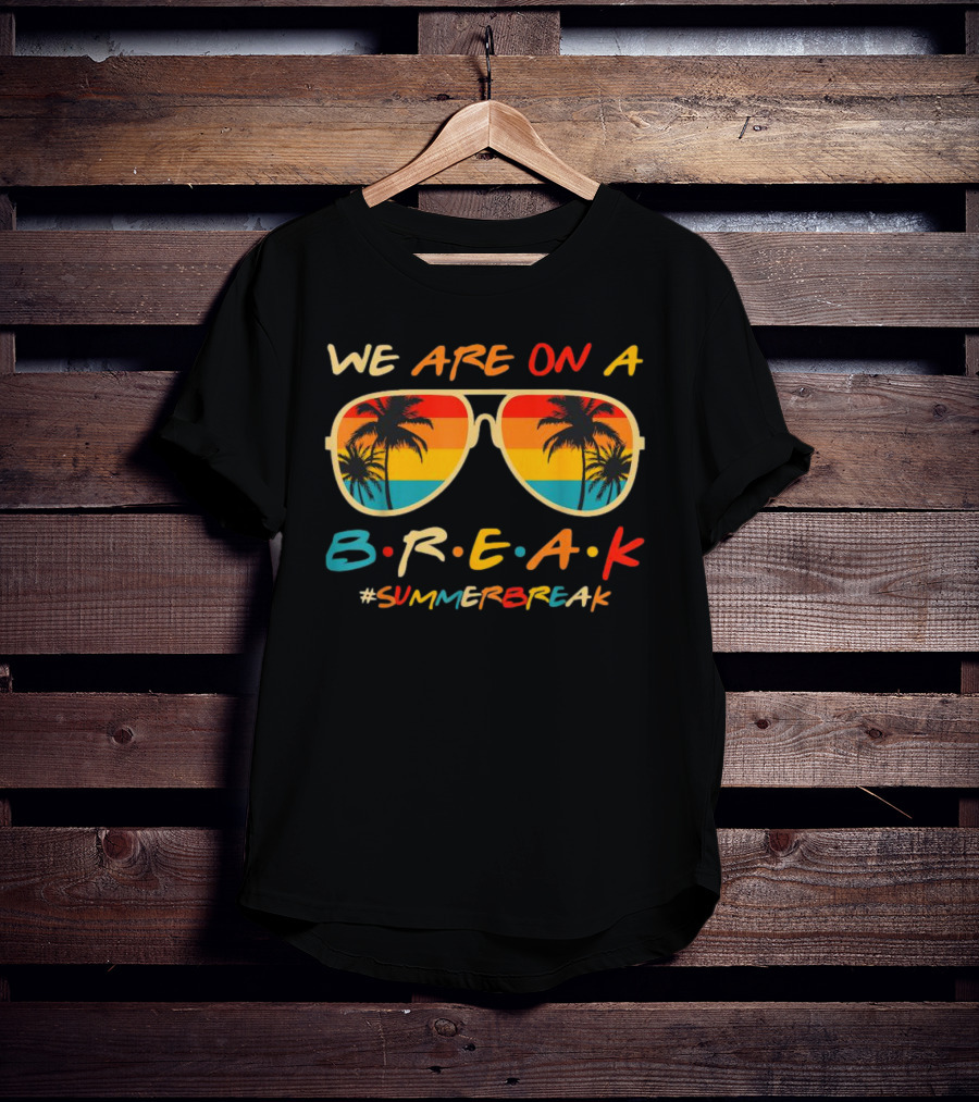 We Are On A Break Summer Break Sunglasses Palm Trees T-Shirt