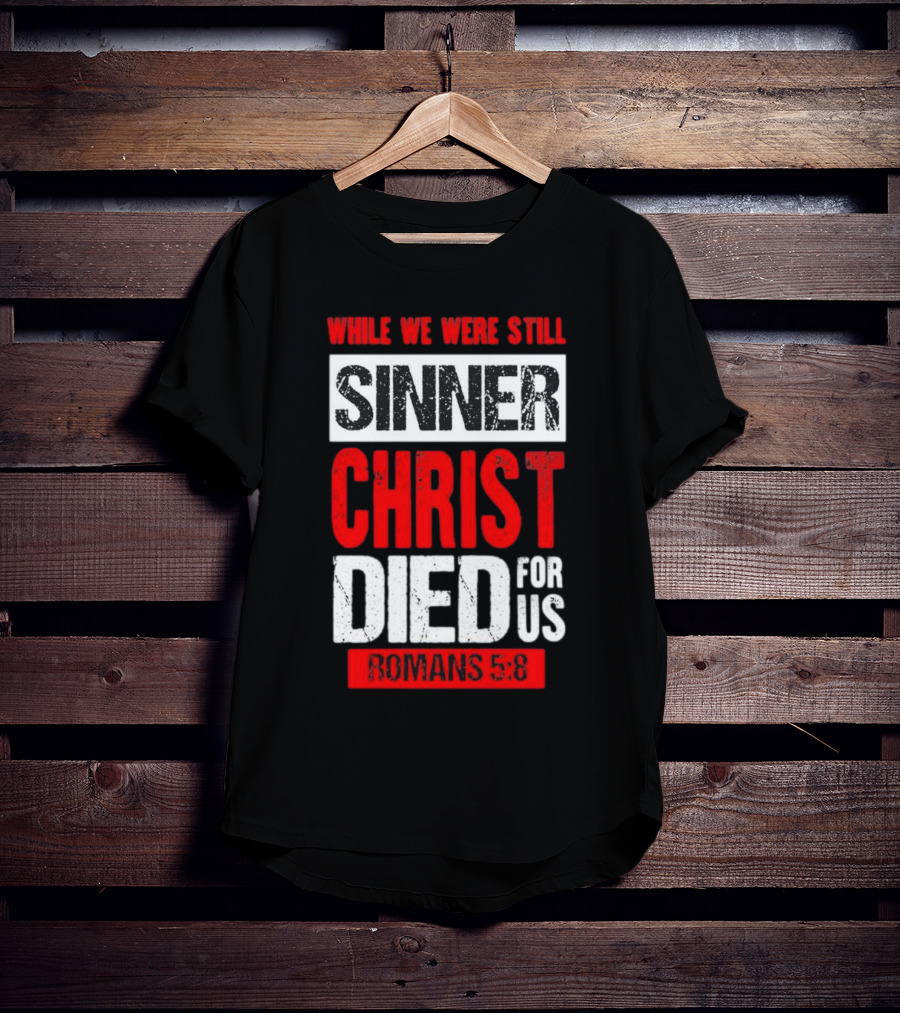 While We Were Still Sinner Christ Died For Us Romans 5:8 T-Shirt