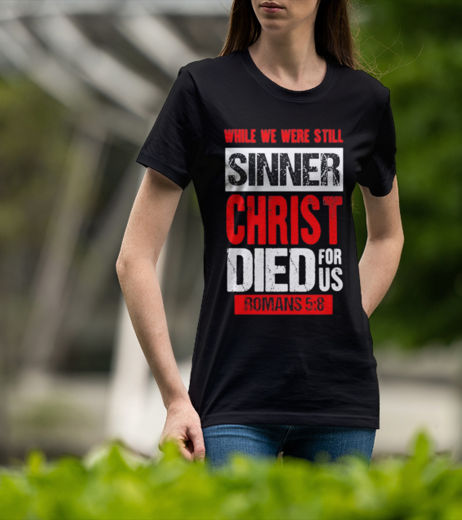 While We Were Still Sinner Christ Died For Us Romans 5:8 T-Shirt