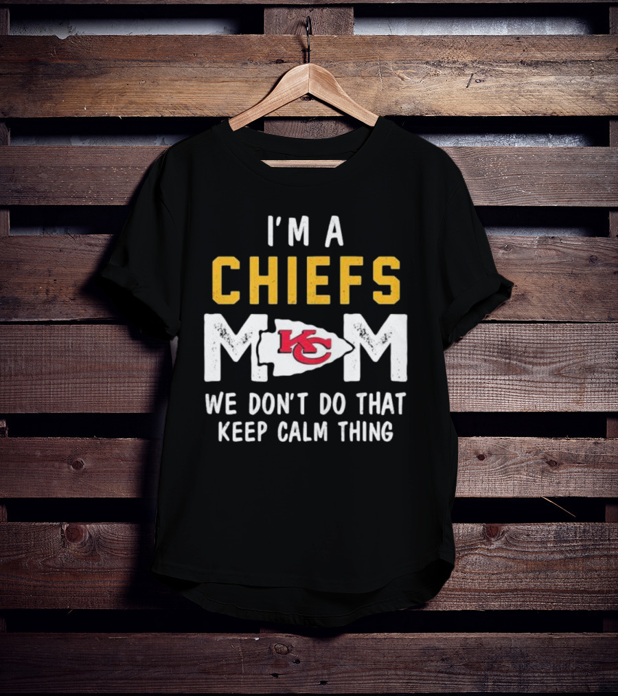 Kansas City Chiefs Mom We Don't Do That Keep Calm Thing T-Shirt