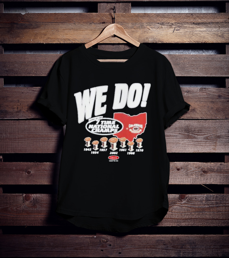 We Do Home Of The 7 Times National Champs Ohio State Buckeyes Columbus T-Shirt
