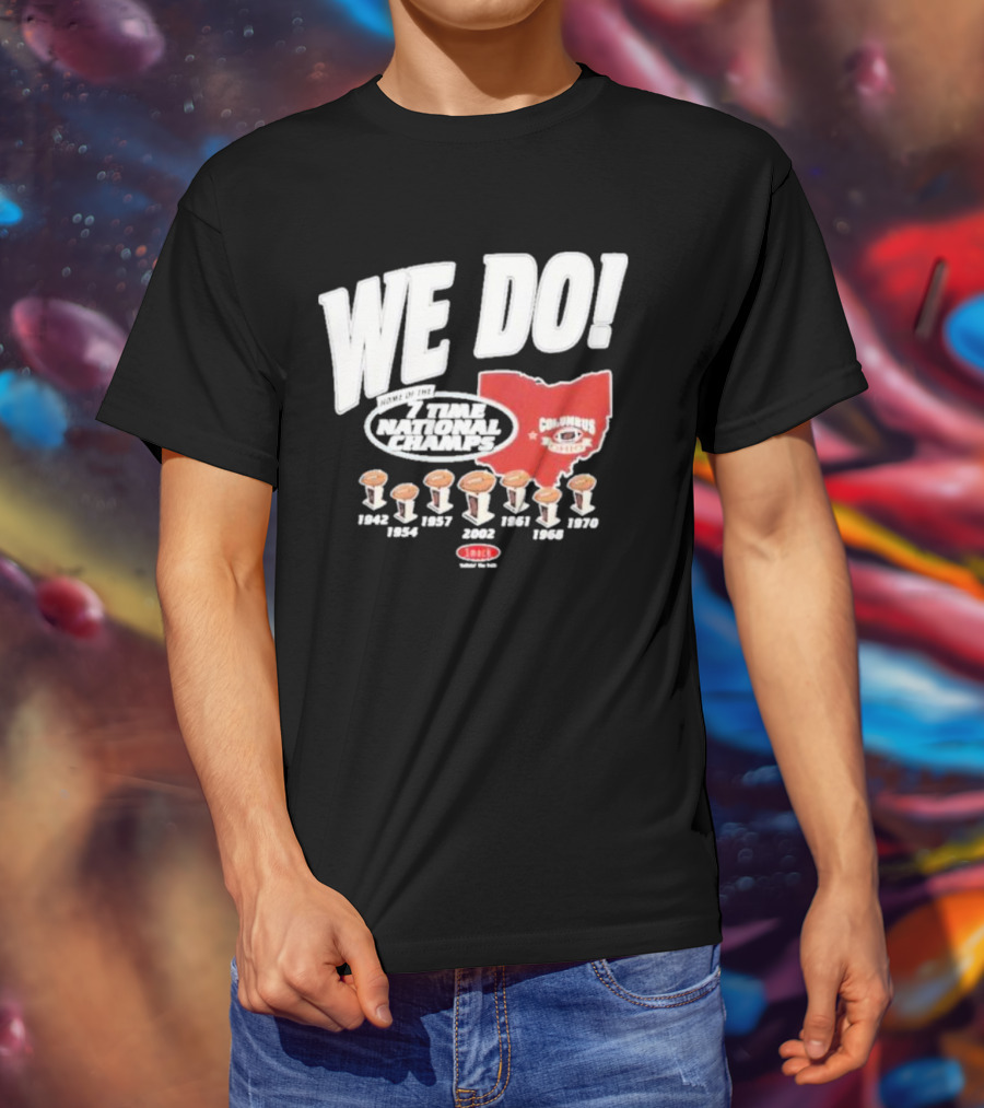 We Do Home Of The 7 Times National Champs Ohio State Buckeyes Columbus T-Shirt