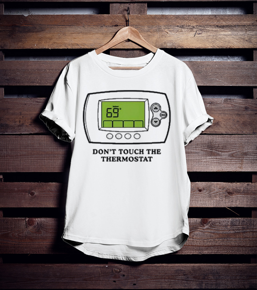 Don’t Touch The Thermostat 69 Degrees Thermostat Display T-Shirt