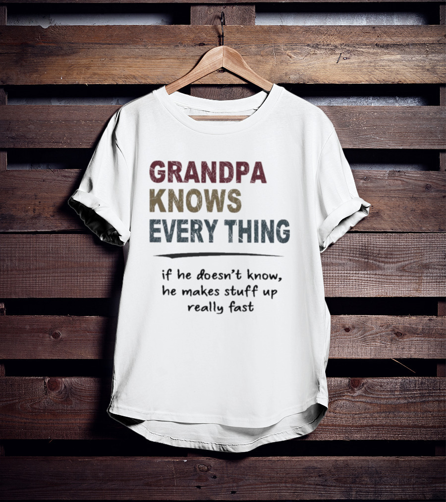 Grandpa Knows Everything If He Doesn’t Know He Makes Stuff Up Really Fast Vintage T-Shirt