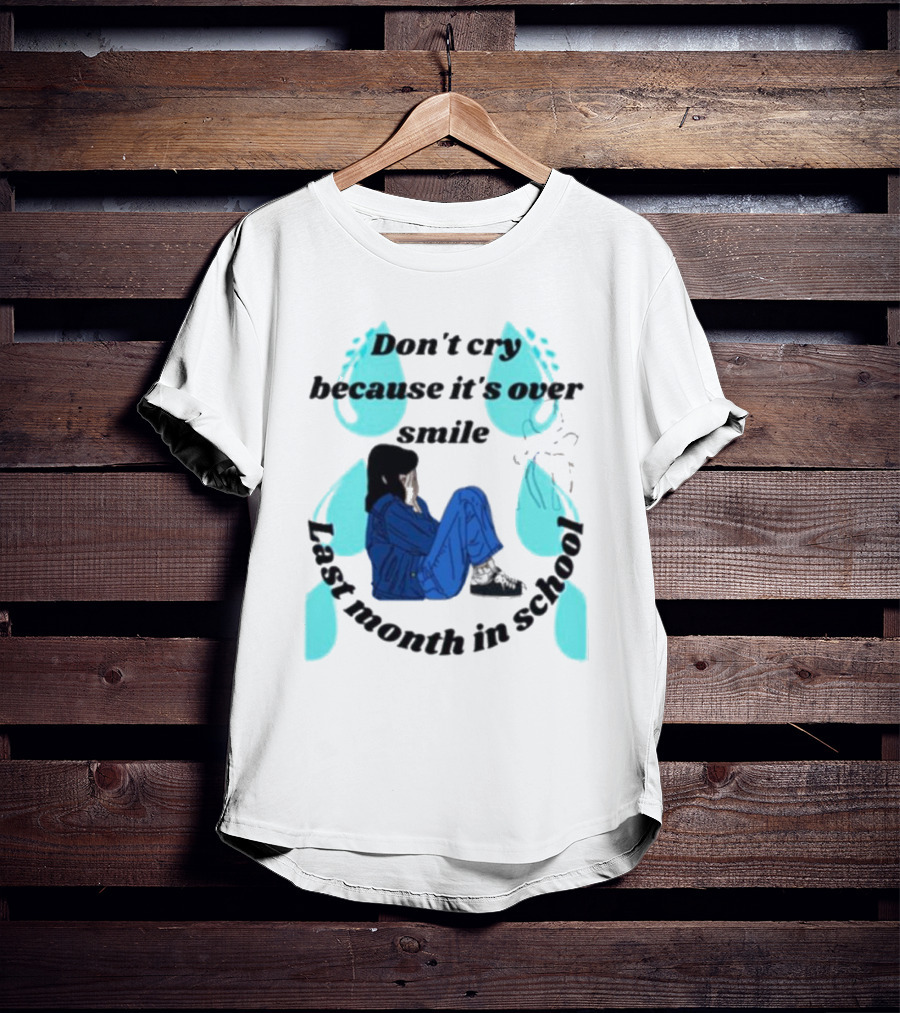 Don't Cry Because It's Over Smile Last Month In School Girl In Blue Rain Boots T-Shirt