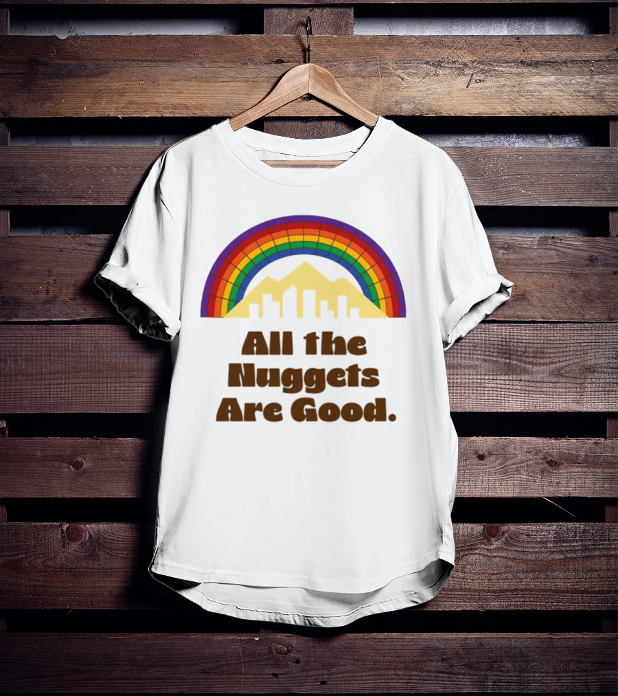All The Nuggets Are Good Denver Rainbow Mountains And Skyline T-Shirt