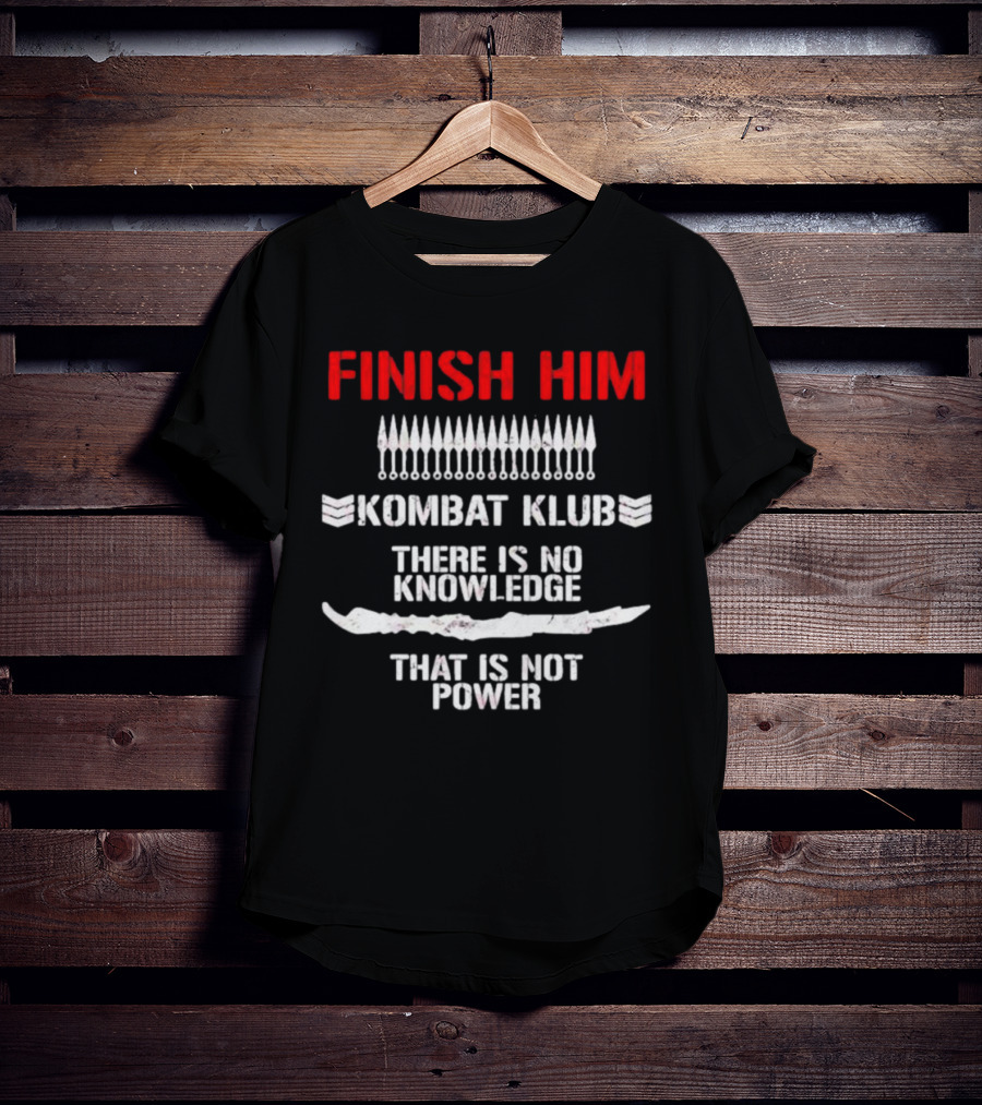 Finish Him Kombat Klub There Is No Knowledge That Is Not Power T-Shirt