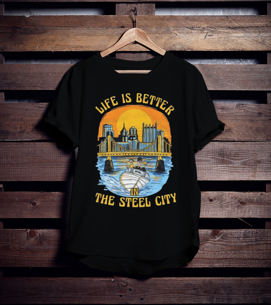 Life Is Better In The Steel City With Bridge And Boat Scene T-Shirt