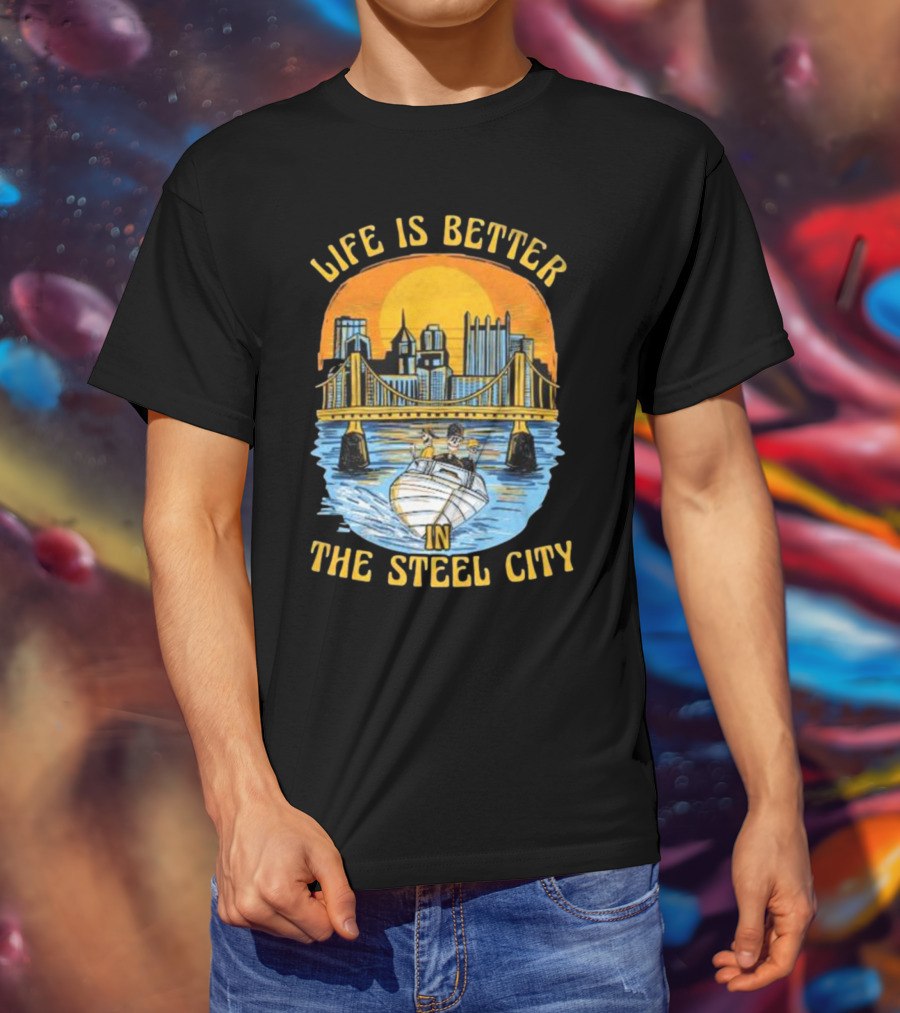 Life Is Better In The Steel City With Bridge And Boat Scene T-Shirt
