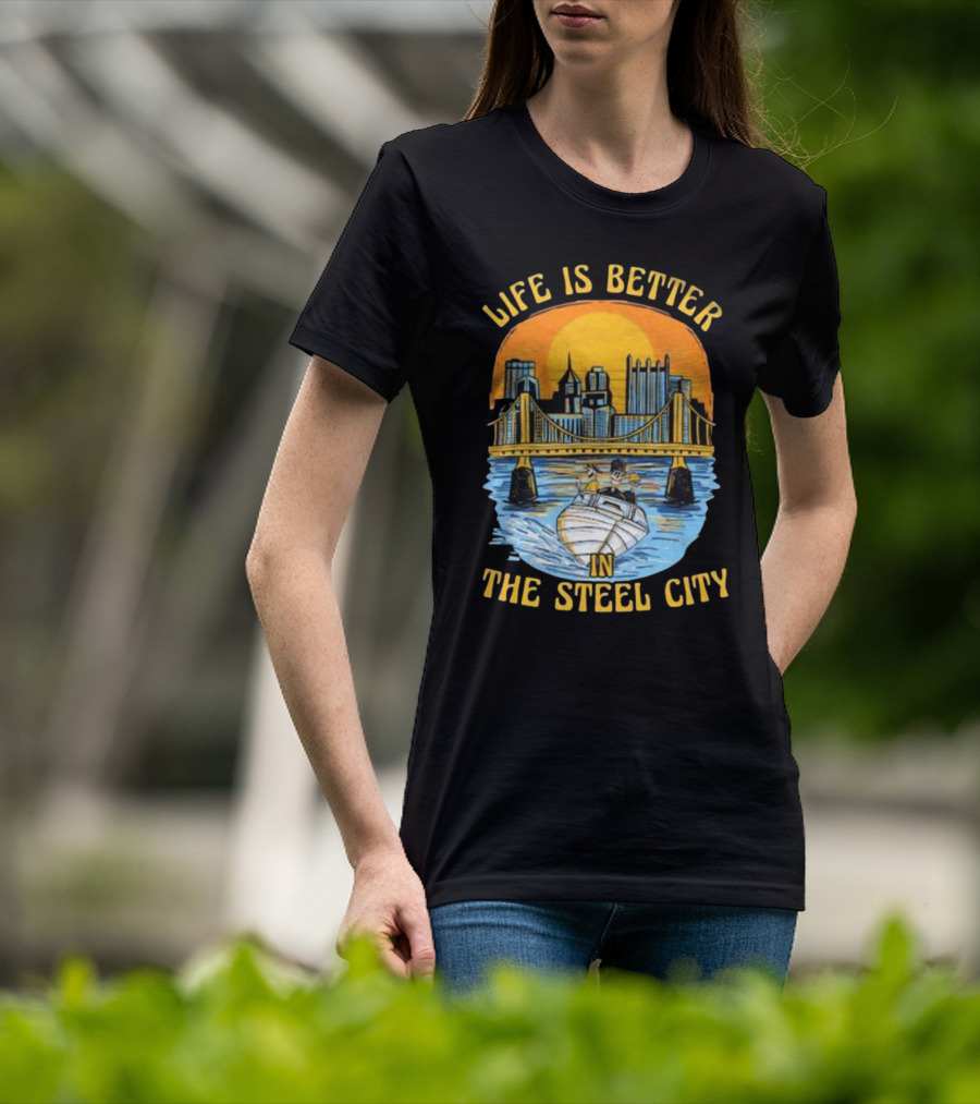 Life Is Better In The Steel City With Bridge And Boat Scene T-Shirt