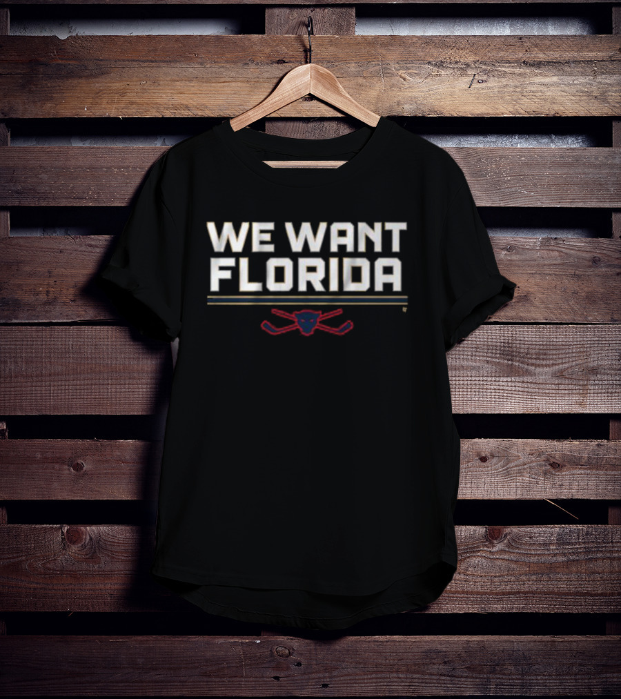 We Want Florida Panthers Hockey Fan T-Shirt